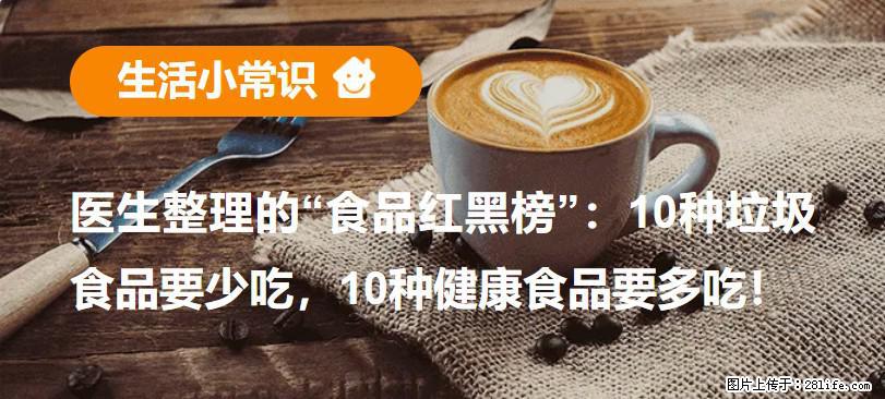 【生活小常识】医生整理的“食品红黑榜”：10种垃圾食品要少吃，10种健康食品要多吃！ - 莱芜生活资讯 - 莱芜28生活网 lw.28life.com